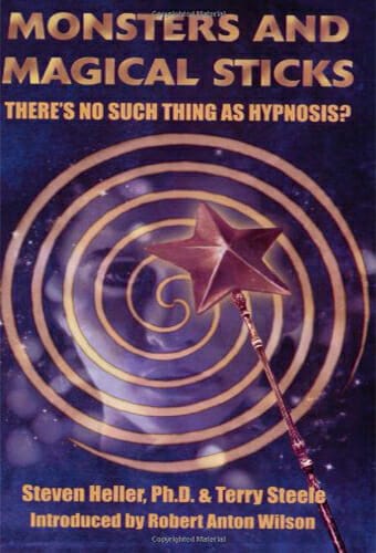 Monsters and Magical Sticks - There’s No Such Thing as Hypnosis (Heller and Steele)