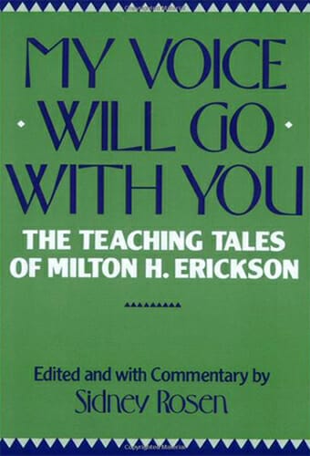 My Voice Will Go With You - The Teaching Tales of Milton H. Erickson (Edited and with commentary by Sidney Rosen)