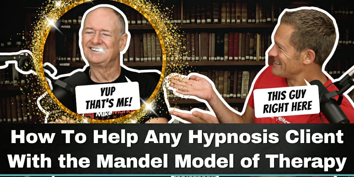 How To Help Any Hypnosis Client With the Mandel Model of Therapy
