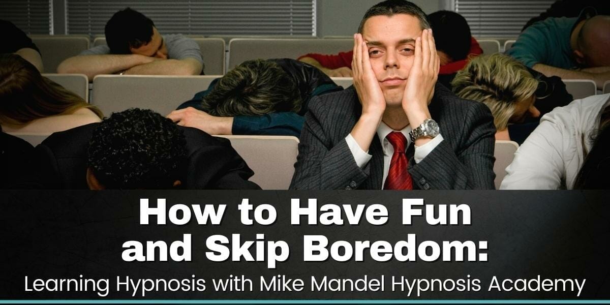 How To Have Fun And Skip Boredom Learning Hypnosis With The Mike Mandel Hypnosis Academy