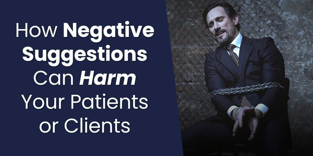 How Negative Suggestions Can Harm Your Hypnosis Clients Or Patients