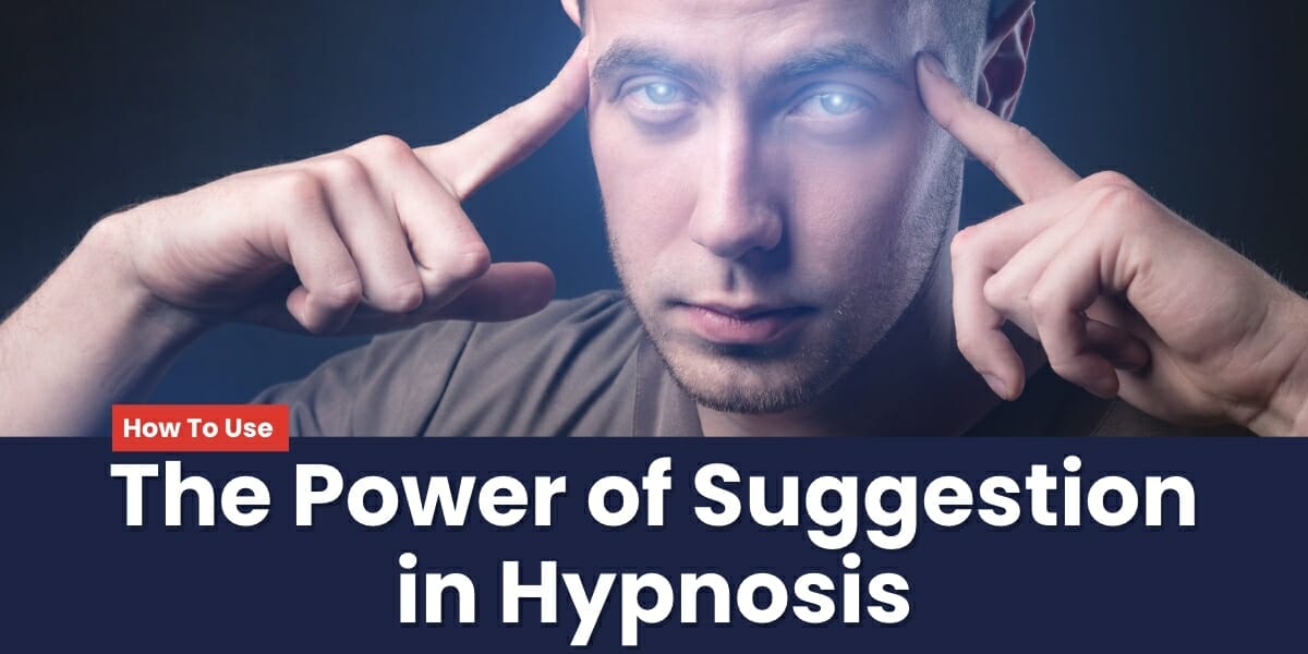How To Use The Power Of Suggestion In Hypnosis