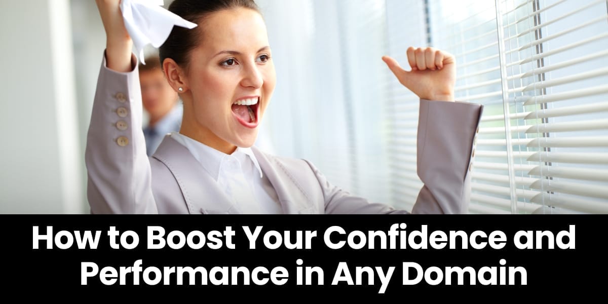 How To Boost Your Confidence And Performance In Any Domain