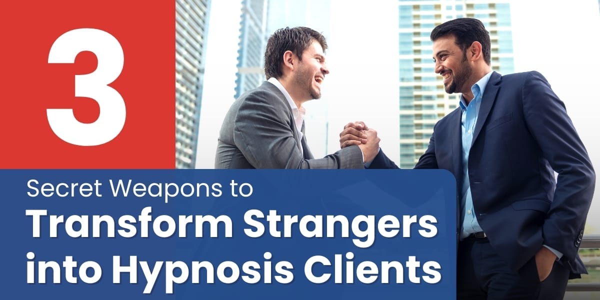 3 Secret Weapons To Transform Strangers Into Hypnosis Clients