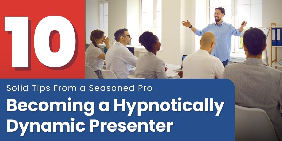 Becoming A Hypnotically Dynamic Presenter 10 Solid Tips From A Seasoned Pro