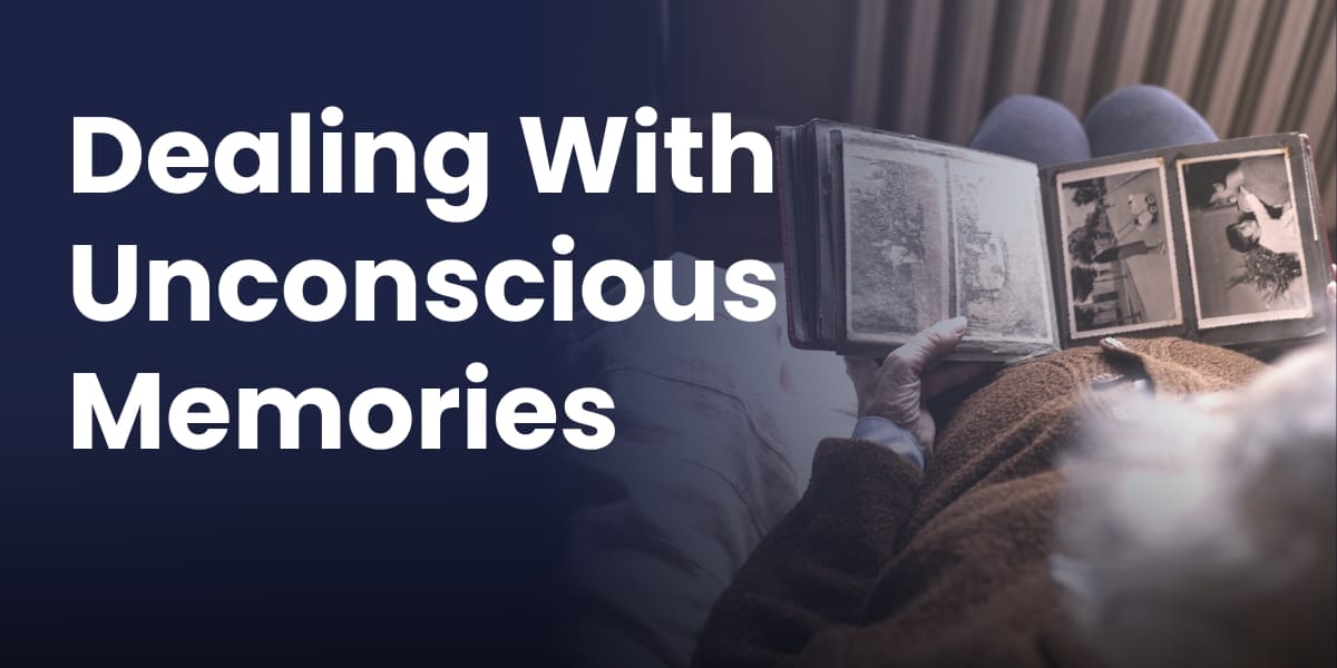 Dealing With Unconscious Memories