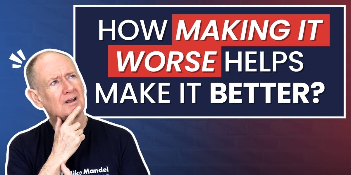 How Making It Worse Helps Make It Better