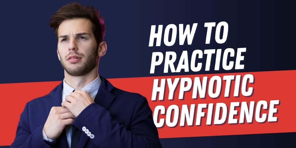 How To Practice Hypnotic Confidence